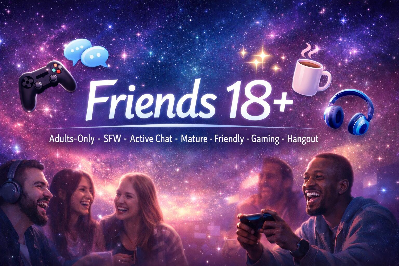 Discovery splash banner for Friends 18+ Sfw | Adults-only • active-chat • Mature • Friendly • Gaming • Lgbtq+ • Hangout Discord server